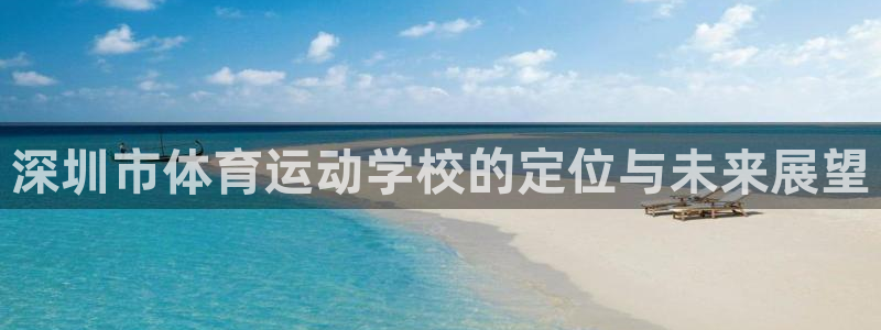 yy易游官网下载：深圳市体育运动学校的定位与未来展望