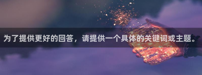 yy易游体育米乐：为了提供更好的回答