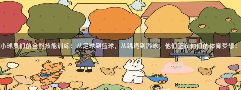  yy易游体育平台能提现吗安全吗：小球员们的全能技能训练：从足